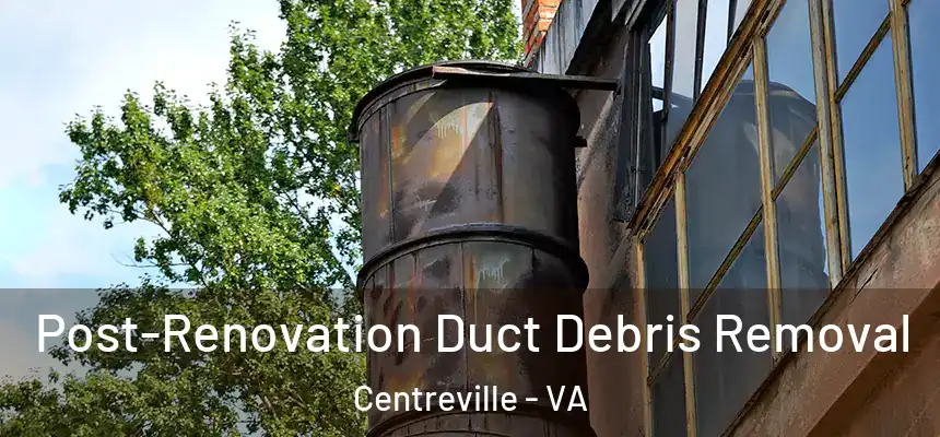 Post-Renovation Duct Debris Removal Centreville - VA